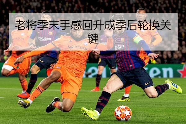 老将季末手感回升成季后轮换关键